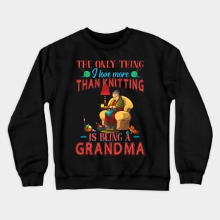 Thing I Love More Than Knitting Is Being Grandma Crewneck Sweatshirt